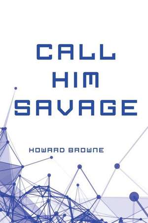 Call Him Savage de Howard Browne