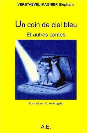 Un Coin de Ciel Bleu Et Autres Contes de MR Stephane Verstaevel-Magnier