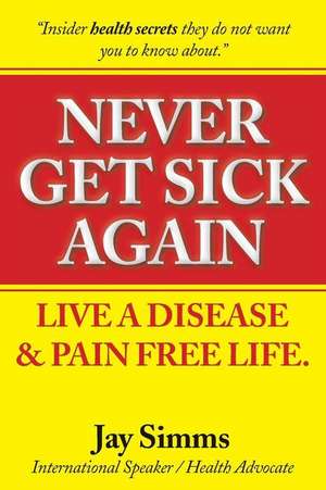 Never Get Sick Again de MR Jay S. Simms