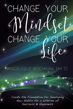 Change Your Mindset Change Your Life de Angelique Bochnak