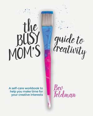 Busy Mom's Guide to Creativity de Bev Feldman