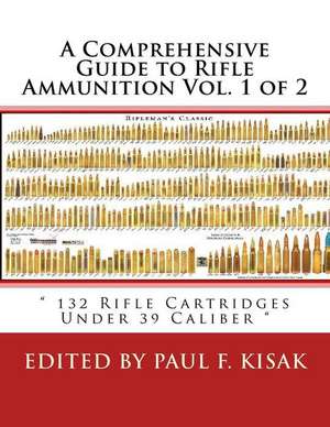 A Comprehensive Guide to Rifle Ammunition Vol. 1 of 2 de Edited by Paul F. Kisak