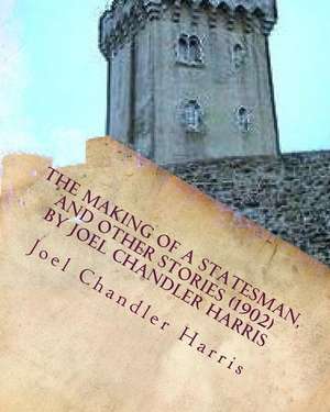 The Making of a Statesman, and Other Stories (1902) by Joel Chandler Harris de Joel Chandler Harris