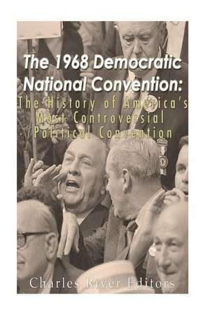 The 1968 Democratic National Convention de Charles River Editors