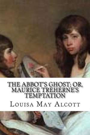 The Abbot's Ghost; Or, Maurice Treherne's Temptation de Louisa May Alcott