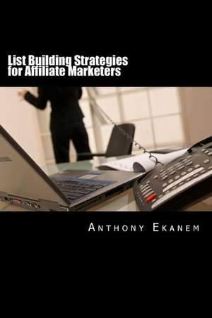 List Building Strategies for Affiliate Marketers de Anthony Ekanem