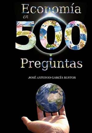 Economia En 500 Preguntas de Jose Antonio Garcia Bustos