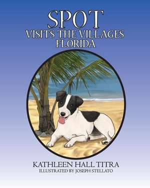 Spot Visits the Villages, Florida de Kathleen Hall Titra