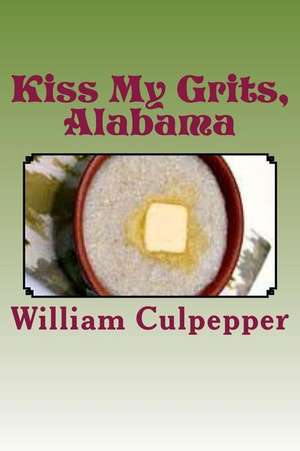 Kiss My Grits, Alabama de William Culpepper