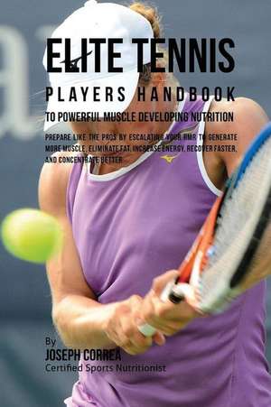 Elite Tennis Players Handbook to Powerful Muscle Developing Nutrition de Joseph Correa