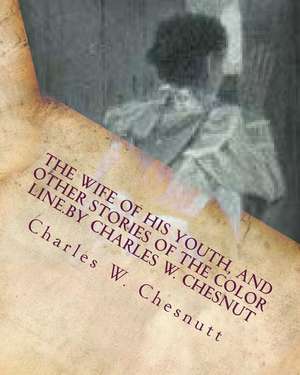 The Wife of His Youth, and Other Stories of the Color Line.by Charles W. Chesnut de Charles W. Chesnutt