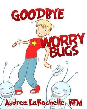 Goodbye Worry Bugs de Andrea Larochelle Rfm