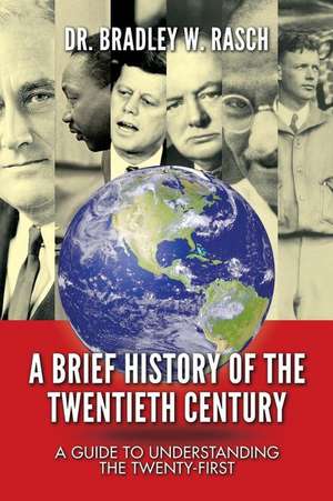 A Brief History of the Twentieth Century de Dr Bradley W. Rasch