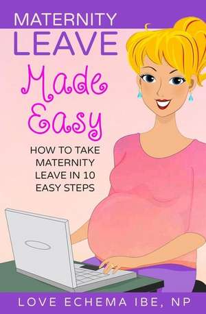 Maternity Leave Made Easy de Love Echema Ibe