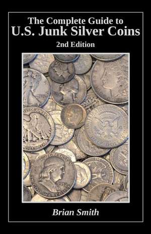 The Complete Guide to U.S. Junk Silver Coins, 2nd Edition de Brian K. Smith