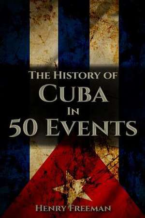 The History of Cuba in 50 Events de Henry Freeman