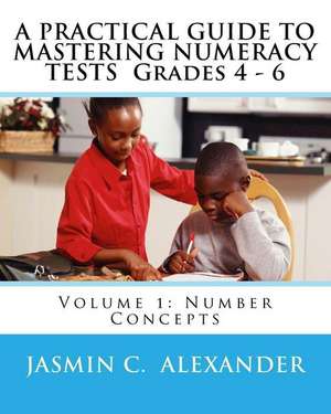 A Practical Guide to Mastering Numeracy Tests Grades 4 - 6 de Jasmin C. Alexander