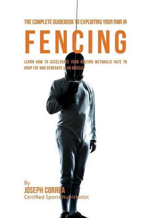 The Complete Guidebook to Exploiting Your Rmr in Fencing de Correa (Certified Sports Nutritionist)