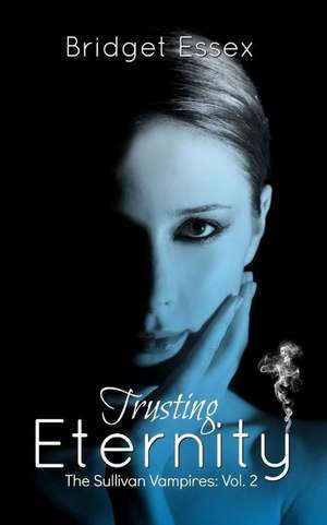 Trusting Eternity (the Sullivan Vampires, Volume 2 de Bridget Essex