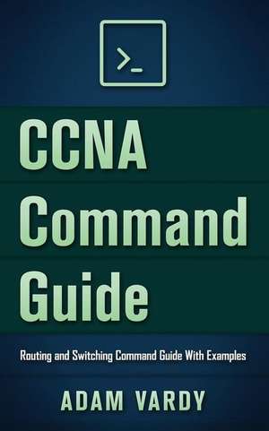 CCNA Command Guide de Adam Vardy