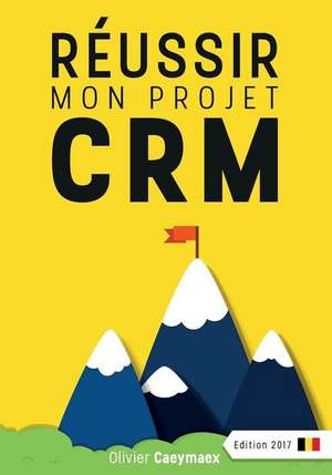 Reussir Mon Projet Crm de Olivier Caeymaex