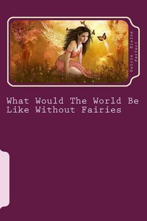 What Would the World Be Like Without Fairies de MS Dulcie Elaine Perfect Author