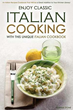 Enjoy Classic Italian Cooking - With This Unique Italian Cookbook de Martha Stone