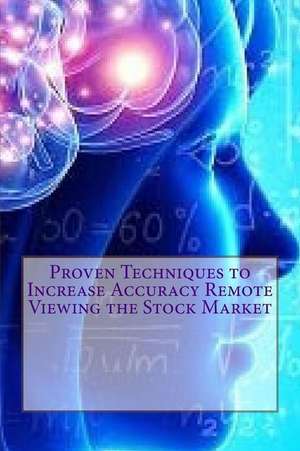 Proven Techniques to Increase Accuracy Remote Viewing the Stock Market de MR Scott Rauvers