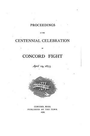 Proceedings at the Centennial Celebration of Concord Fight de Concord