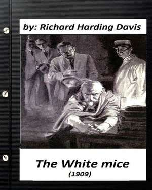 The White Mice (1909) by Richard Harding Davis (Classics) de Richard Harding Davis