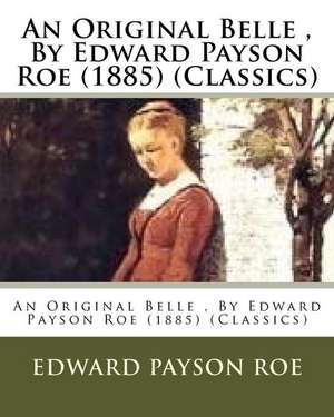 An Original Belle, by Edward Payson Roe (1885) (Classics) de Roe, Edward Payson