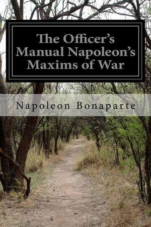 The Officer's Manual Napoleon's Maxims of War de Napoleon Bonaparte