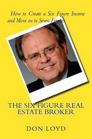 The Six Figure Real Estate Broker de Don Loyd