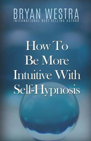 How to Be More Intuitive with Self-Hypnosis de Bryan Westra