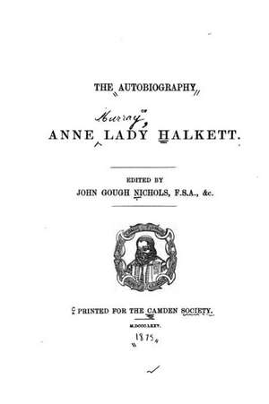 The Autobiography of Anne Lady Halkett de Anne Lady Halkett