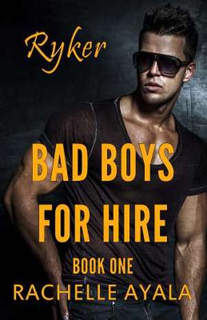 Bad Boys for Hire de Rachelle Ayala