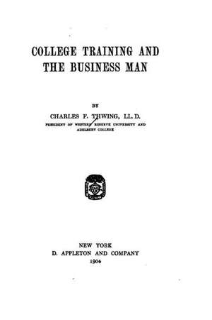 College Training and the Business Man de Charles F. Thwing