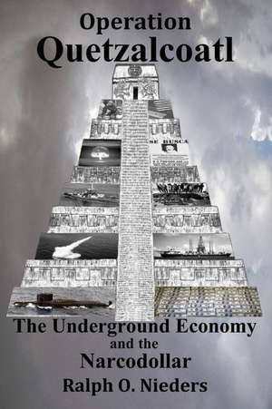 Operation Quetzalcoatl- The Underground Economy and the Narcodollar de Nieders, MR Ralph O.