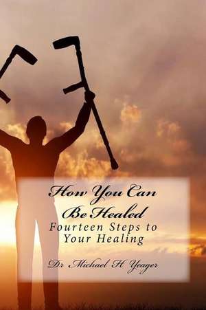 How You Can Be Healed de Michael H. Yeager