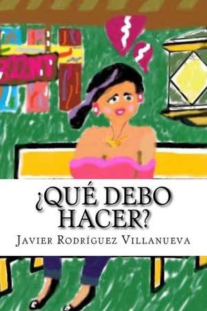 Que Debo Hacer? de Javier Rodriguez Villanueva