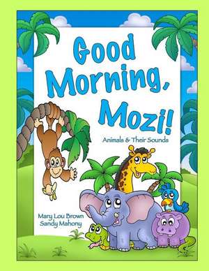 Good Morning, Mozi! Animals & Their Sounds de Mary Lou Brown