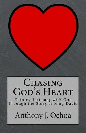 Chasing God's Heart de Anthony J. Ochoa