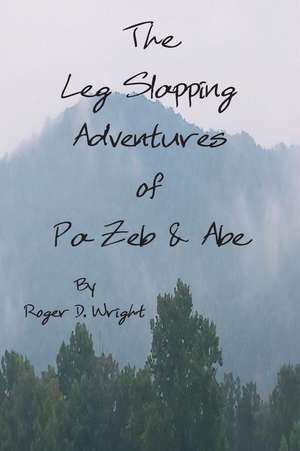 The Leg Slapping Adventures of Pa Zeb and Abe de MR Roger D. Wright