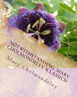 Notwithstanding. Mary Cholmondeley (Classics) de Mary Cholmondeley