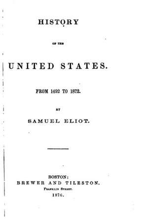 History of the United States, from 1492 to 1872 de Samuel Eliot