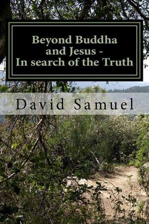 Beyond Buddha and Jesus - In Search of the Truth de David Samuel