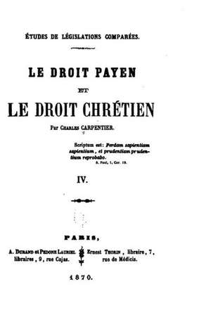 Etudes de Legislation Comparees, Le Droit Payen Et Le Droit Chretien - IV de Charles Carpentier