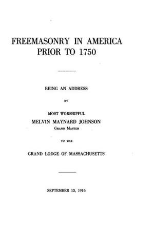 Freemasonry in America Prior to 1750, Being an Address de Melvin Maynard Johnson