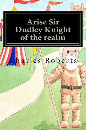 Arise Sir Dudley Knight of the Realm de Charles Roberts