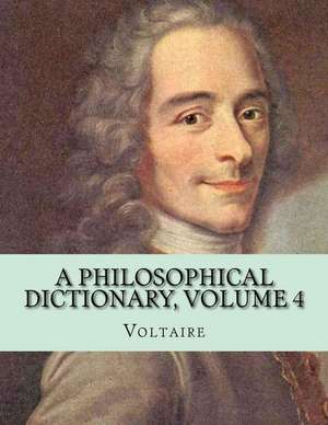 A Philosophical Dictionary, Volume 4 de Voltaire